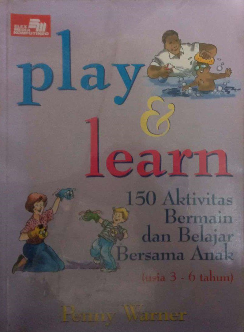 Play & Learn: 150 Aktivitas Bermain dan Belajar Bersama Anak (usia 3-6 tahun)