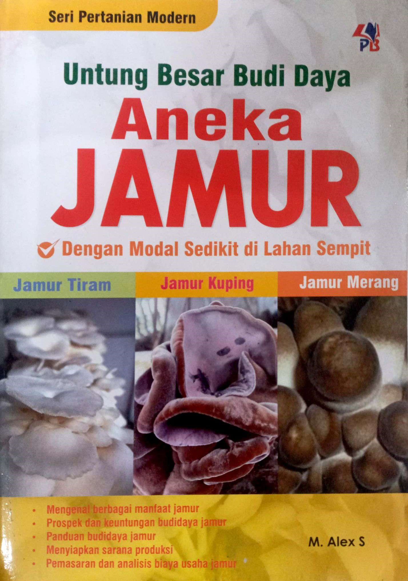 Untung Besar Budi Daya Aneka Jamur dengan Modal Sedikit di Lahan Sempit: Jamur Tiram, Jamur Kuping, Jamur Merang