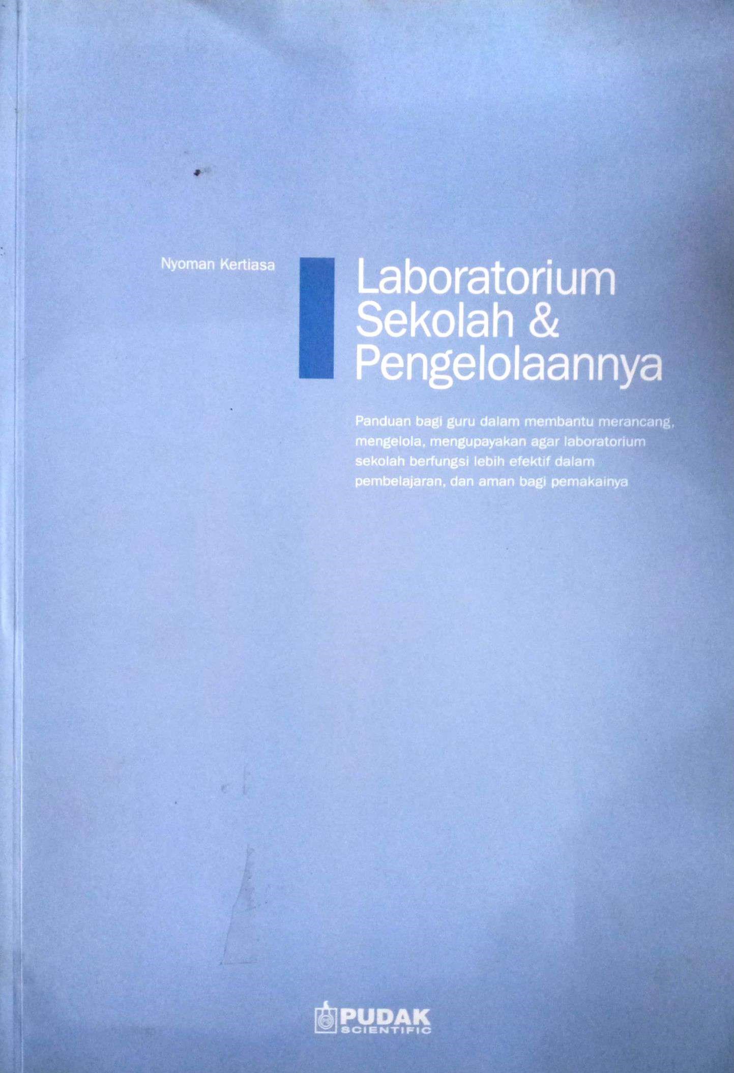 Laboratorium Sekolah & Pengelolaannya: Panduan bagi guru dalam membantu merancang, mengelola, mengupayakan, agar laboratorium sekolah berfungsi lebih efektif dalam pembelajaran, dan aman bagai pemakainya