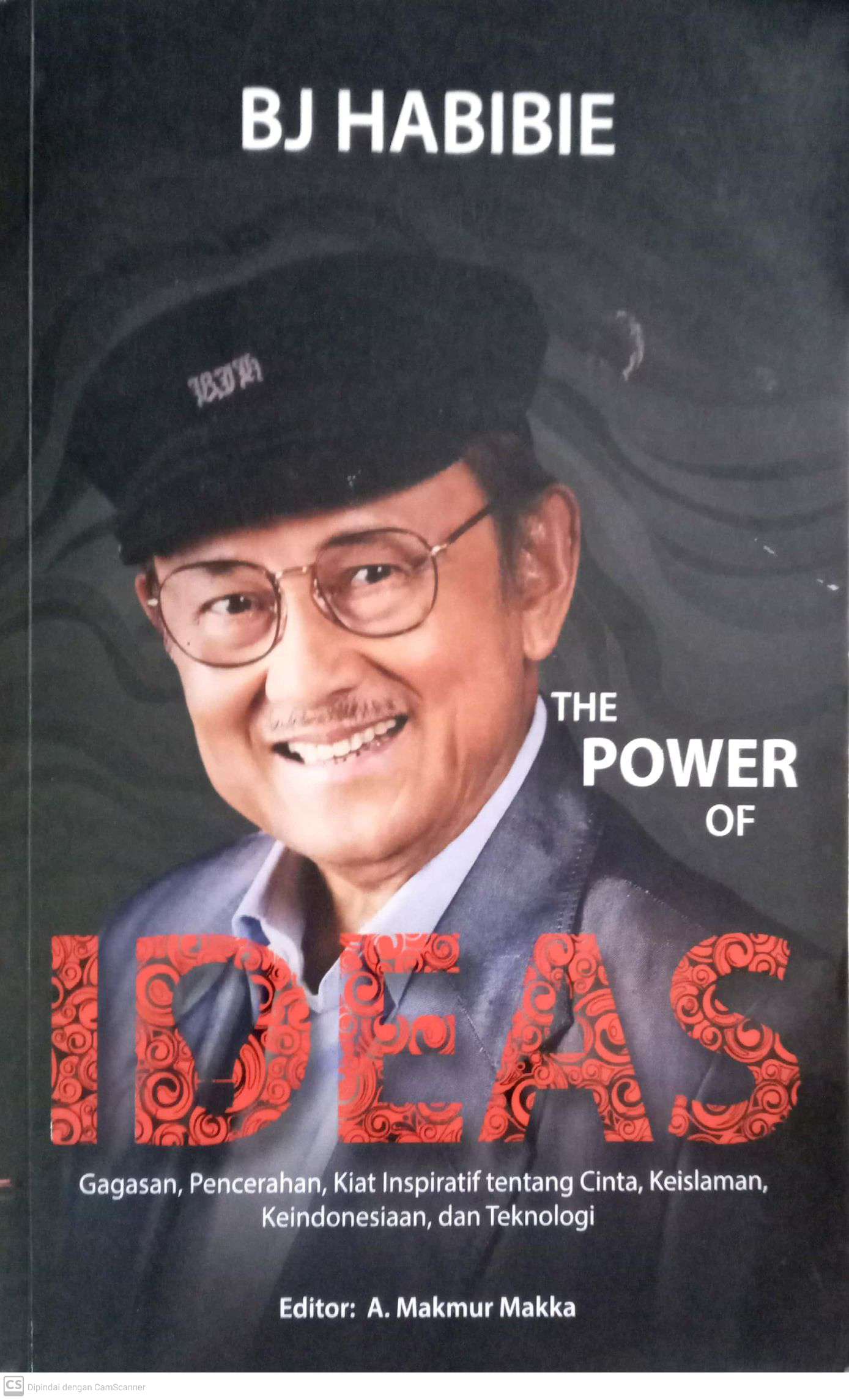 BJ HABIBIE THE POWER OF IDEAS: Gagasan, Pencerahan, Kiat Inspiratif tentang Cinta, Keislaman, Keindonesiaan, dan Teknologi