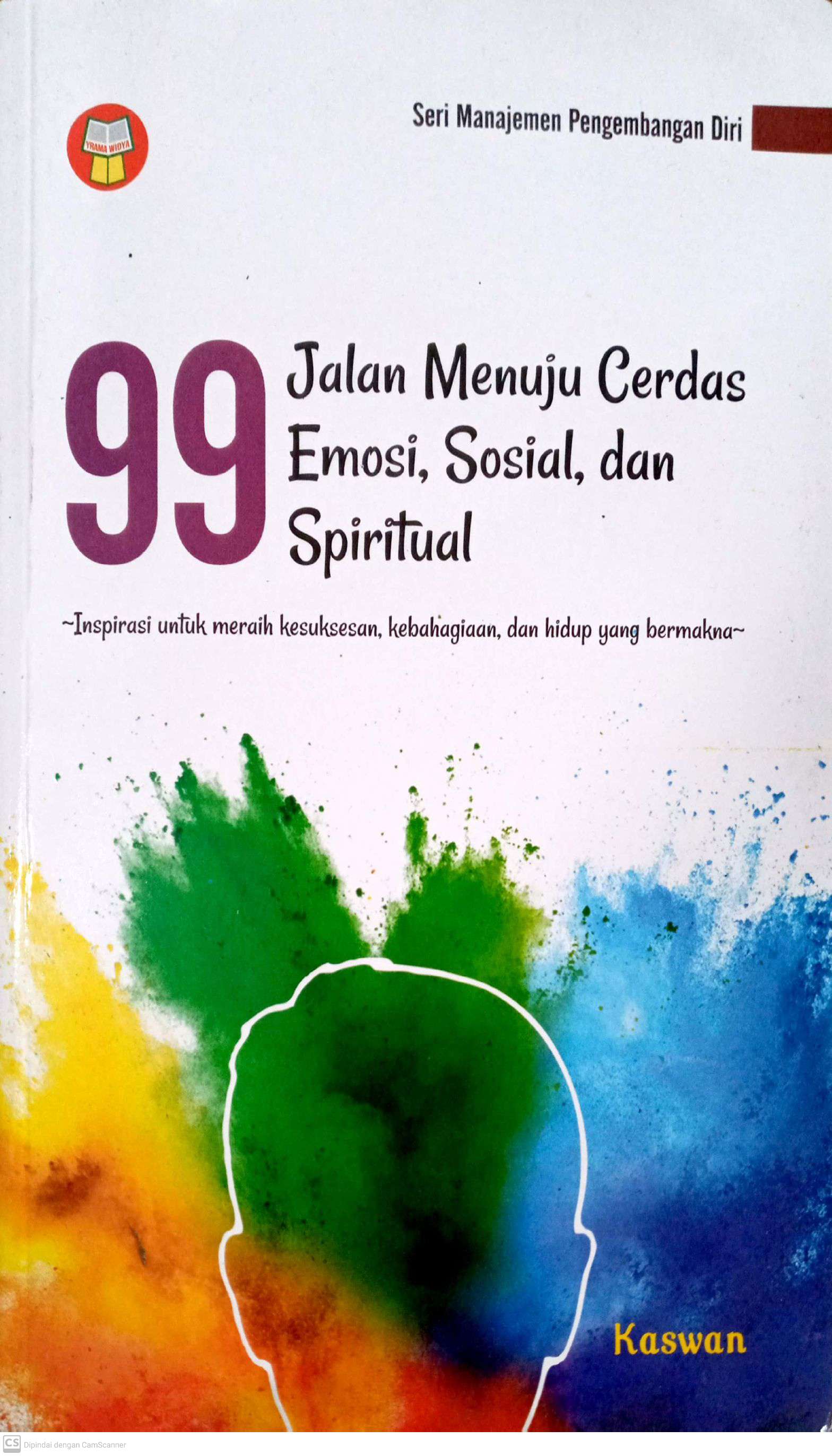 99 Jalan Menuju Cerdas Emosi, Sosial, dan Spiritual: Inspirasi untuk Meraih Kesuksesan, Kebahagiaan, dan Hidup yang Bermakna