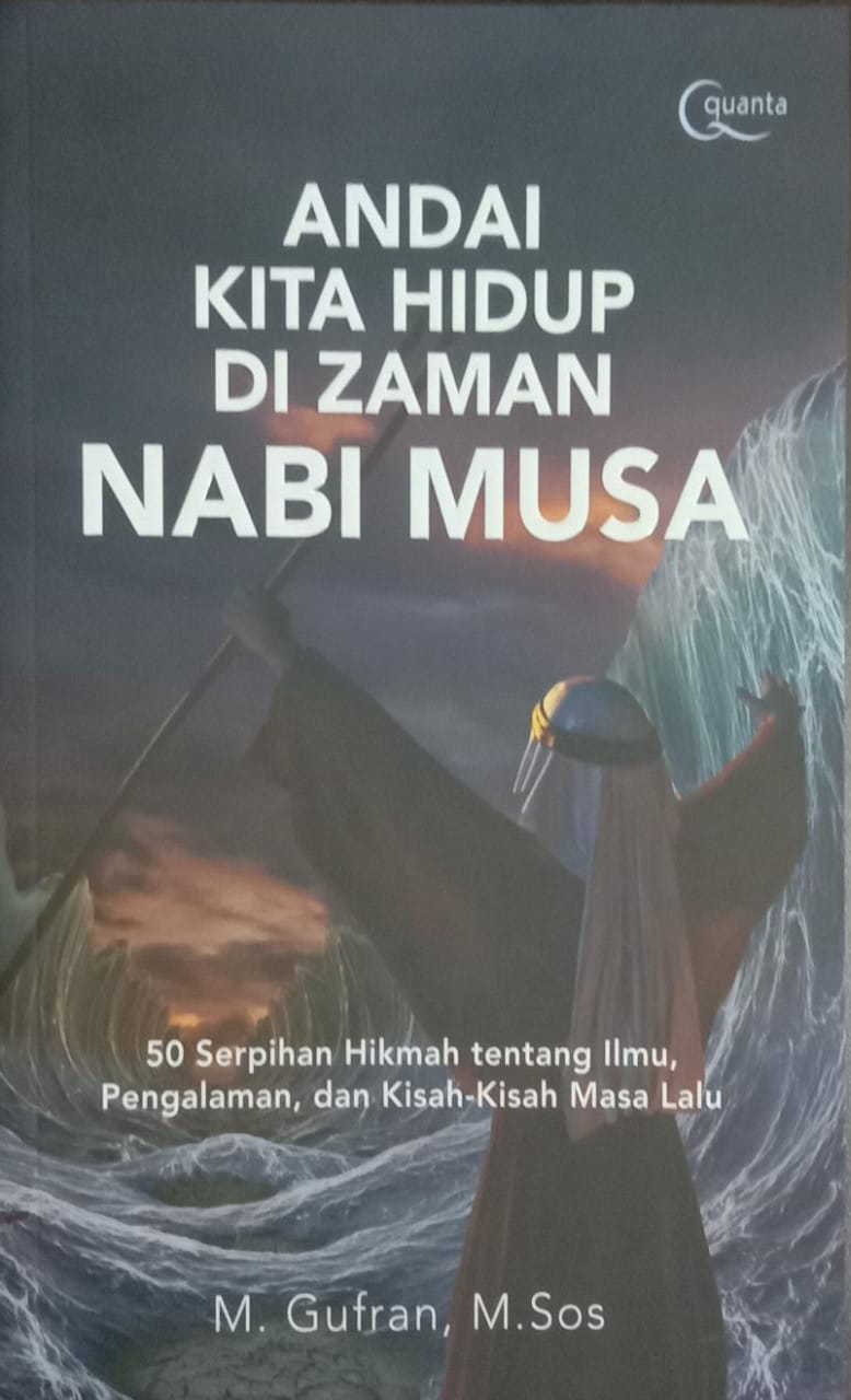 Andai Kita Hidup di Zaman Nabi Musa : 50 Serpihan Hikmah Tentang Ilmu, Pengalaman, dan Kisah-Kisah Masa Lalu