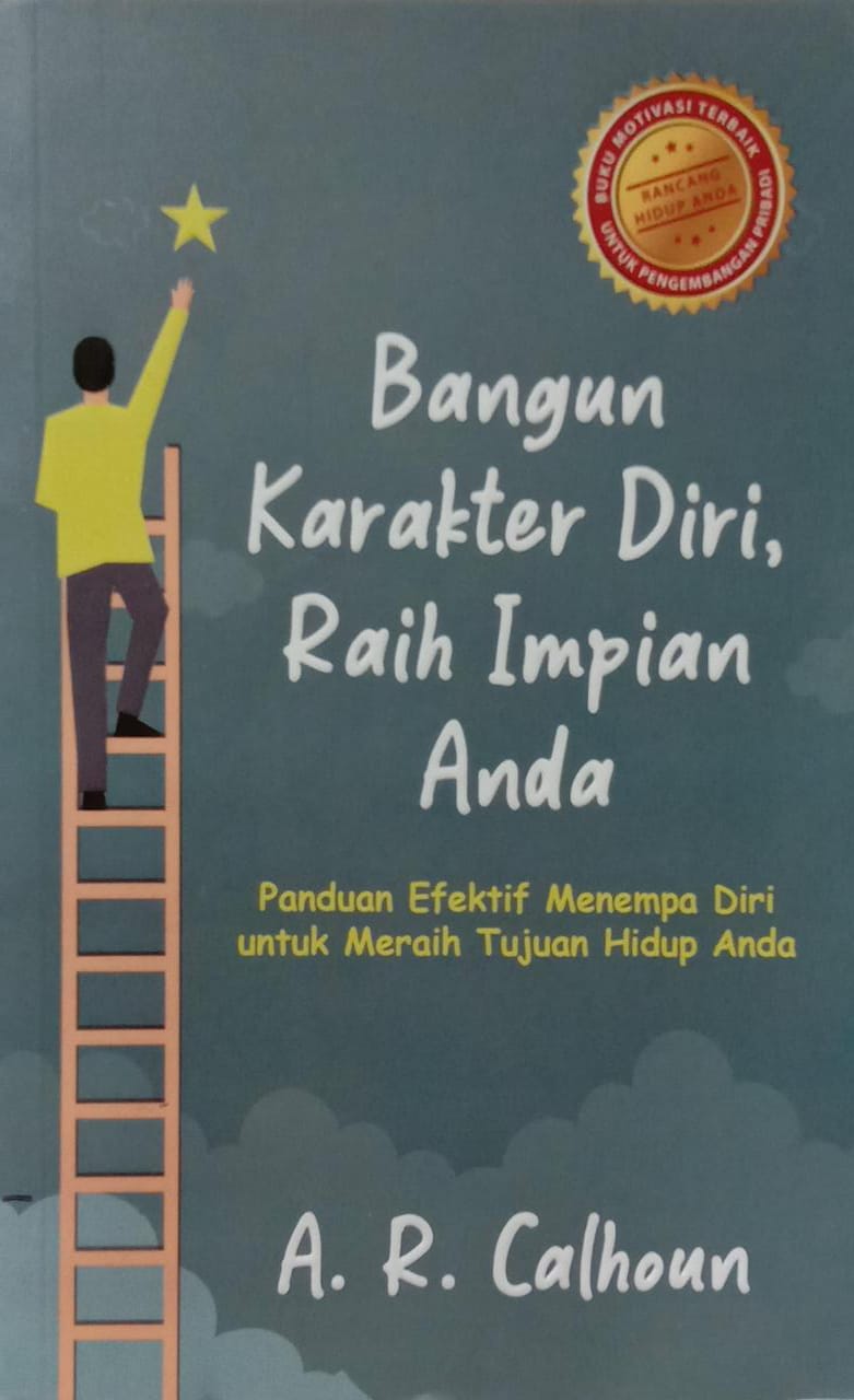 Bangun Karakter Diri, Raih Impian Anda: Panduan Efektif Menempa Diri untuk Meraih Tujuan Hidup Anda