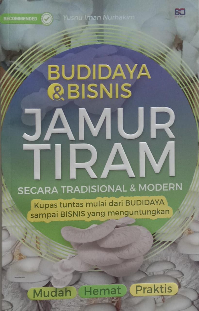 Budidaya & Bisnis Jamur Tiram Secara Tradisional & Modern : Kupas Tuntas Mulai dari Budidaya sampai Bisnis yang menguntungkan