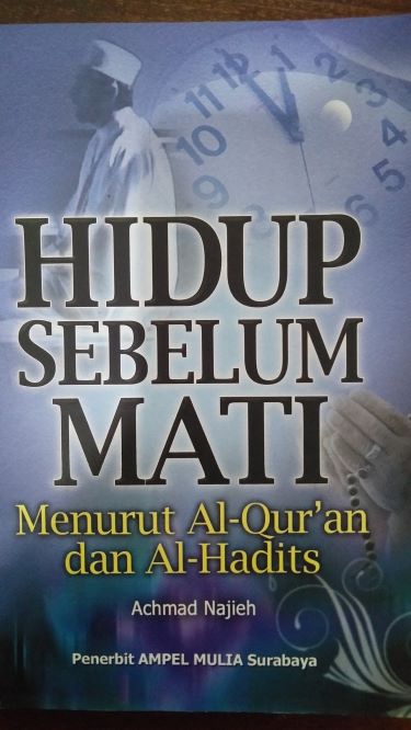 Hidup Sebelum Mati : Menurut Al-Quran dan Al-Hadits