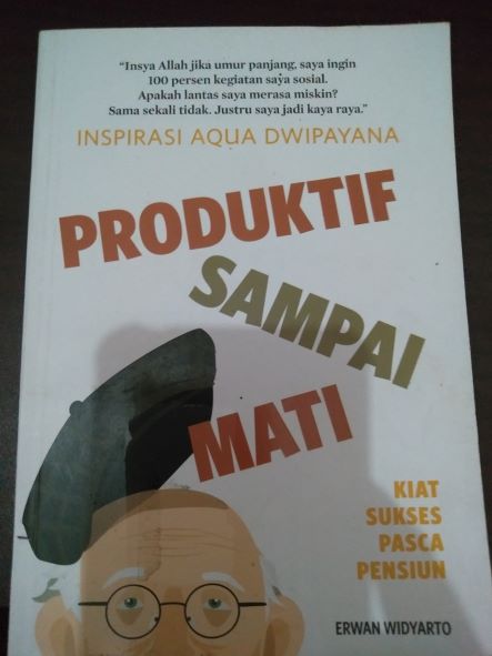 Inspirasi Aqua Dwipayana Produktif Sampai Mati Kiat Sukses Pasca Pensiun