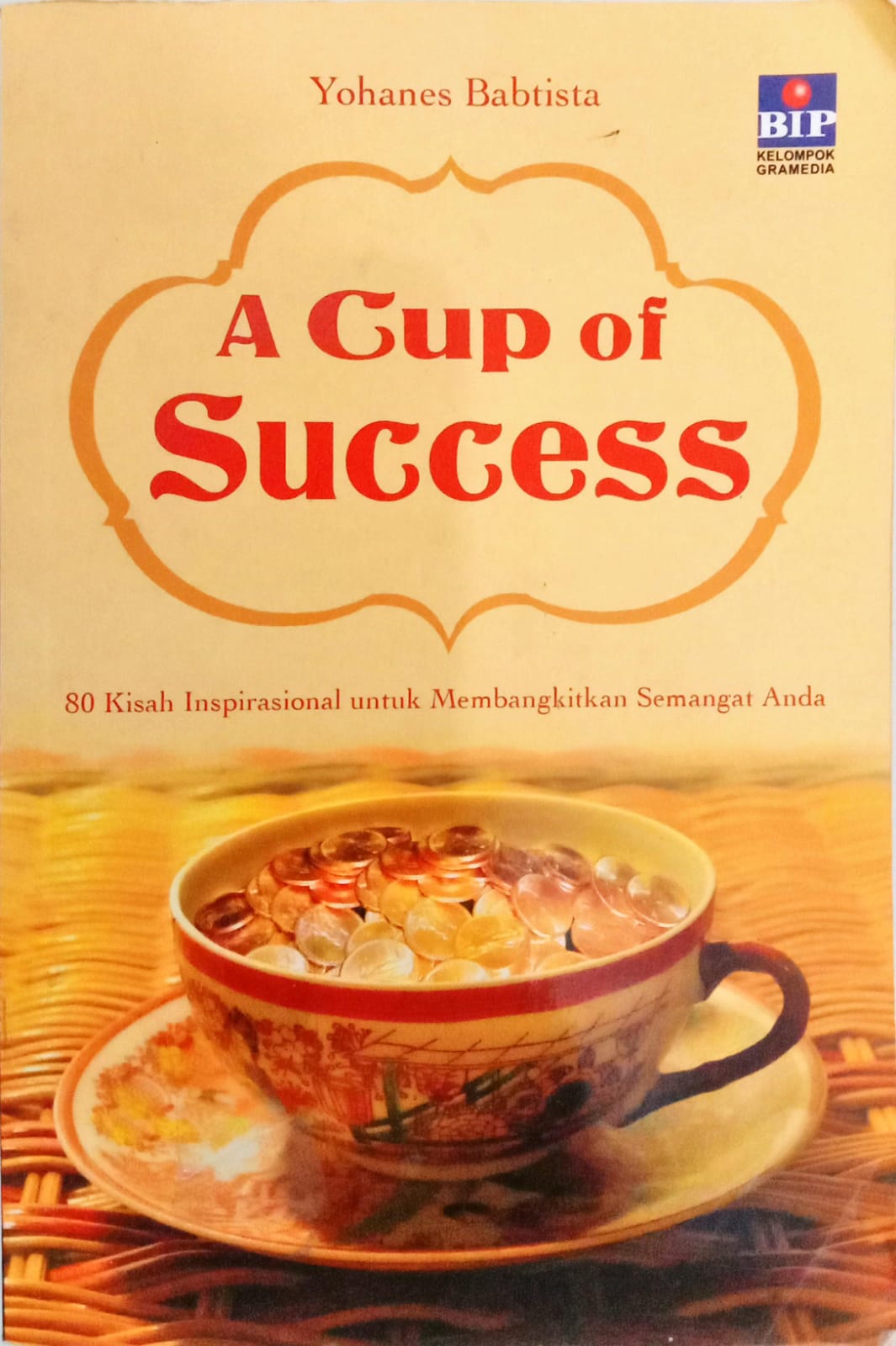 A Cup of Success: 80 Kisah Inspirational untuk Membangkitkan Semangat Anda