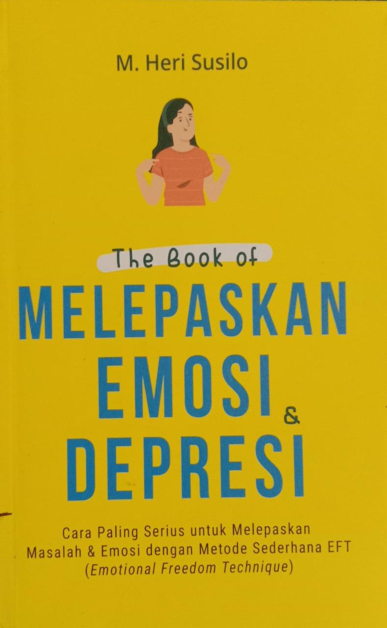 The Book Of Melepaskan Emosi & Depresi : Cara Paling Serius untuk Melepaskan Masalah & Emosi dengan Metode Sederhana EFT (Emotional Freedom Technique)