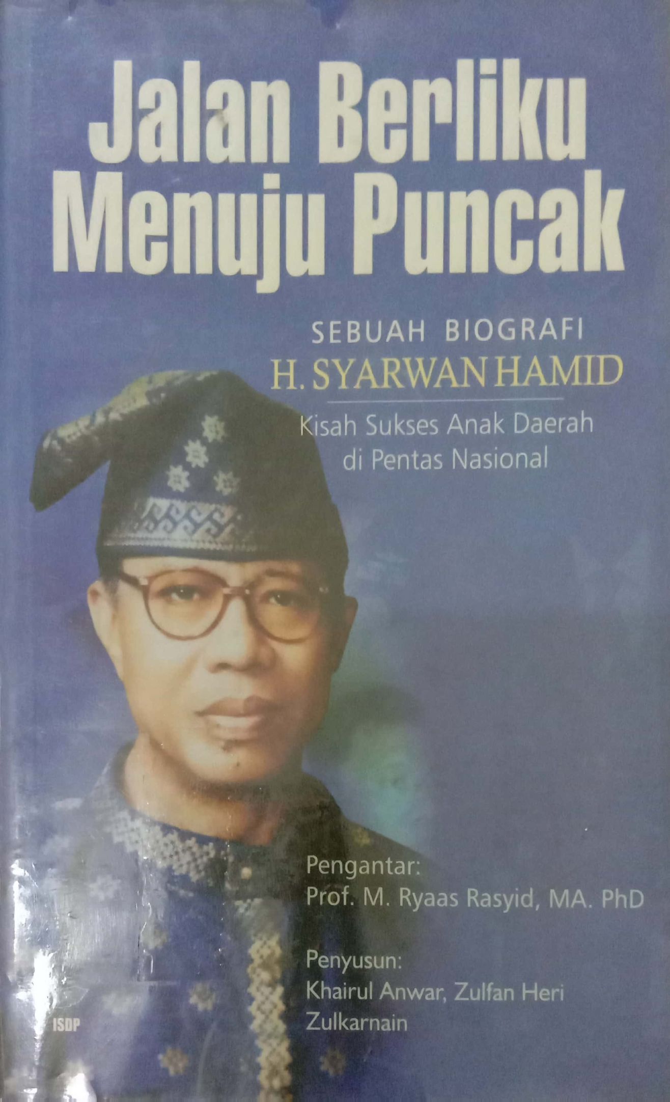 Jalan Berliku Menuju Puncak: Sebuah Biografi H. Syarwan Hamid (Kisah Sukses Anak Daerah di Pentas Nasional)